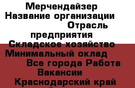 Мерчендайзер › Название организации ­ Team PRO 24 › Отрасль предприятия ­ Складское хозяйство › Минимальный оклад ­ 25 000 - Все города Работа » Вакансии   . Краснодарский край,Сочи г.